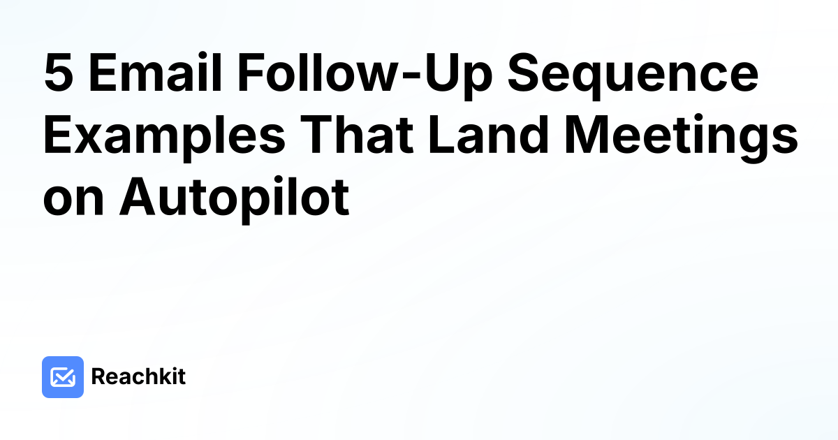 5 Email Follow-Up Sequence Examples That Land Meetings on Autopilot