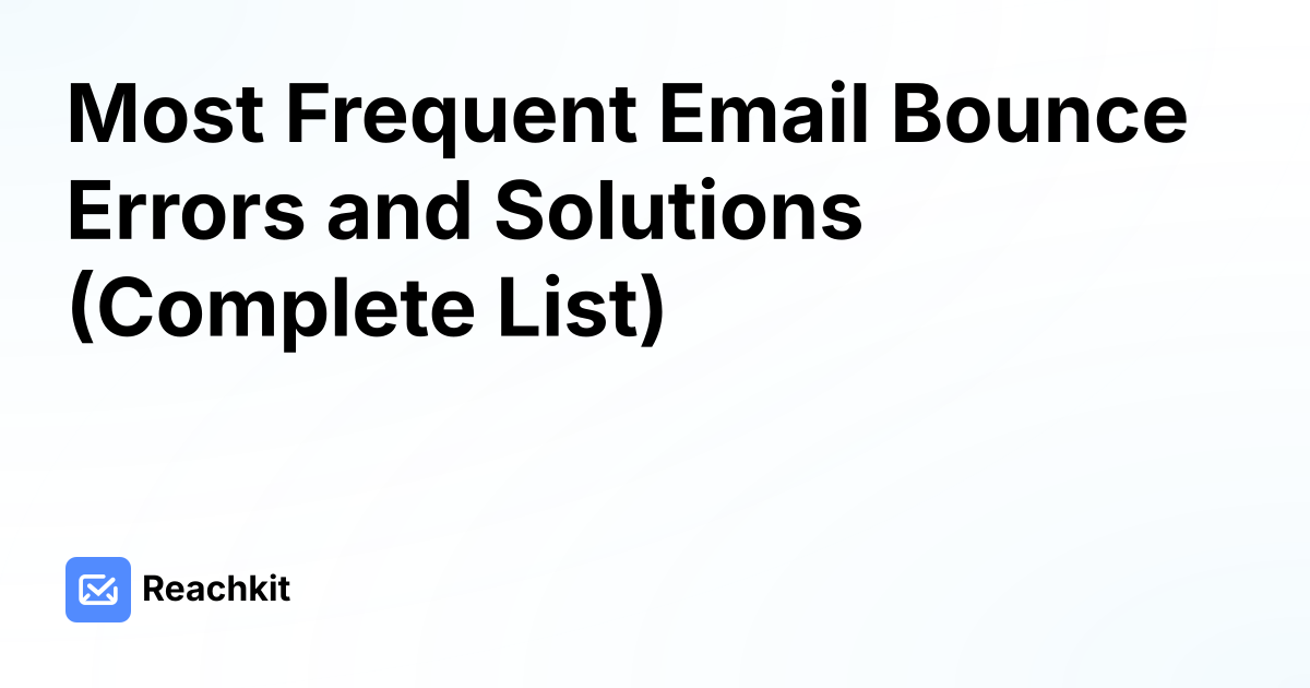 Most Frequent Email Bounce Errors and Solutions (Complete List)
