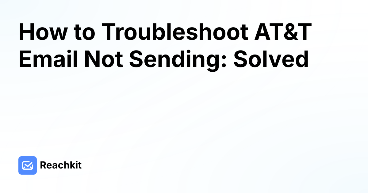 How to Troubleshoot AT&T Email Not Sending: Solved